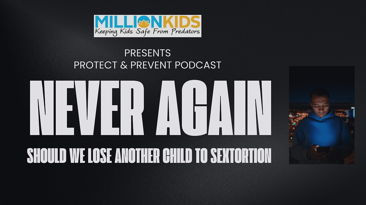 Protect & Prevent - NEVER AGAIN Should We Lose Another Child to Sextortion