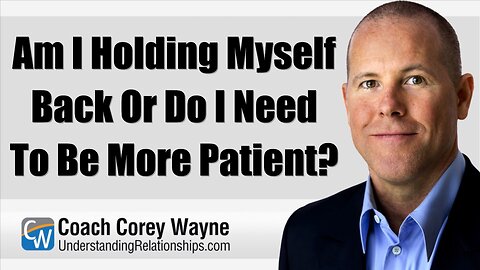 Am I Holding Myself Back Or Do I Need To Be More Patient?