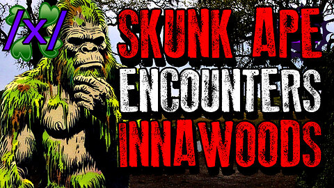 Skunk Ape Encounters | 4chan /x/ Innawoods Greentext Stories Thread
