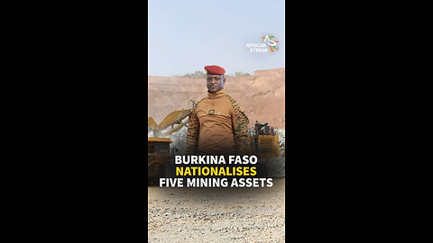 BURKINA FASO NATIONALISES FIVE MINING ASSETS