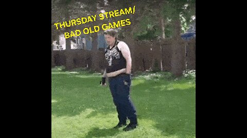 THURSDAY STREAM/ BAD OLD GAMES