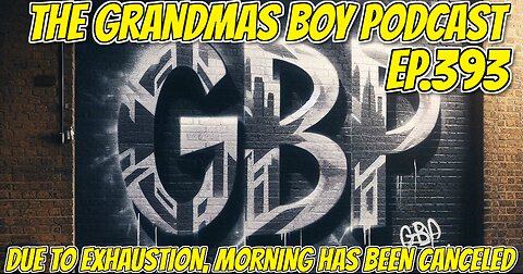 The Grandmas Boy Podcast EP.393-DUE TO EXHAUSTION, MORNING HAS BEEN CANCELED