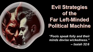 5/17/25 Evil Strategies of the Far Left-Minded Political Machine