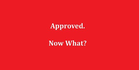 Approved. Now What?