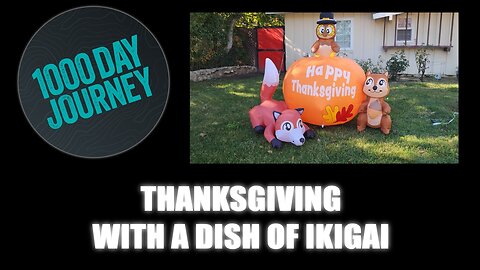 1000 Day Journey 0862 Thanksgiving with a dish of Ikigai