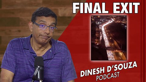 FINAL EXIT Dinesh D’Souza Podcast Ep1107
