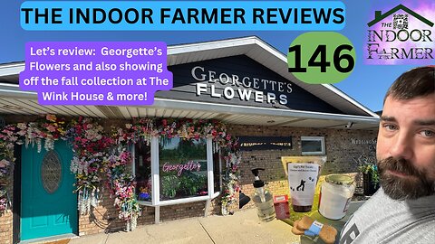 The Indoor Farmer Reviews ep 146, Georgette's Flowers & The Fall Line From The Wink House + more