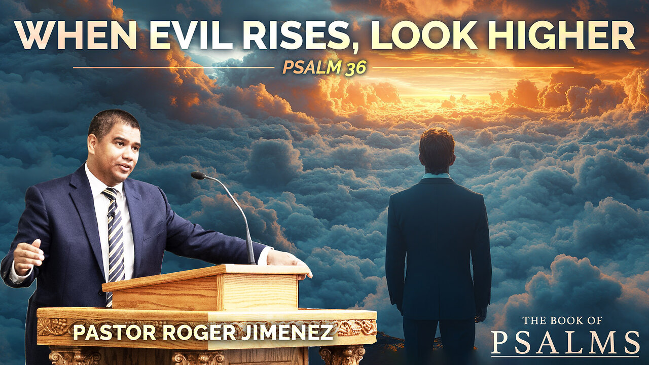 When Evil Rises, Look Higher (Psalm 36) | Pastor Roger Jimenez