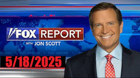 FOX REPORT with Jon Scott (Full 1st Hour) May 18, 2025