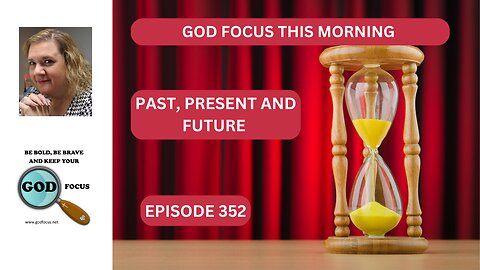GOD FOCUS THIS MORNING EP352 PAST, PRESENT AND FUTURE