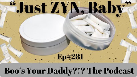 Just ZYN, Baby - Ep281 (Full Episode)