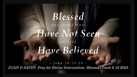 JUAN O SAVIN- Pray for Divine Intervention- Blessed2Teach 6 12 2025