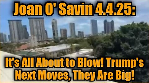 Joan O' Savin 4.4.25: It's All About to Blow! Trump's Next Moves, They Are Big!