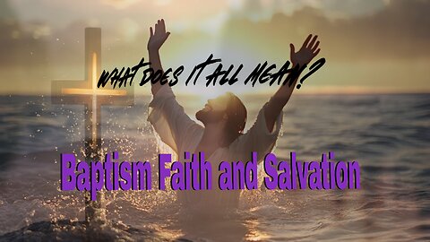 Baptism Faith and Salvation What Does it all Mean