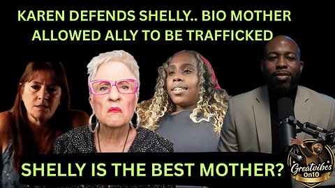 KAREN DEFENDS SHELLY CARTER... BIO MOM ALLOWED ALLY TO BE TRAFFICKED