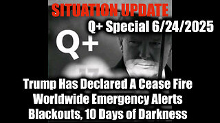 Situation Update 6.24.25 - Trump Has Declared A Cease Fire for Iran & Israel, Worldwide Emergency Alerts; Blackouts, 10 Days of Darkness