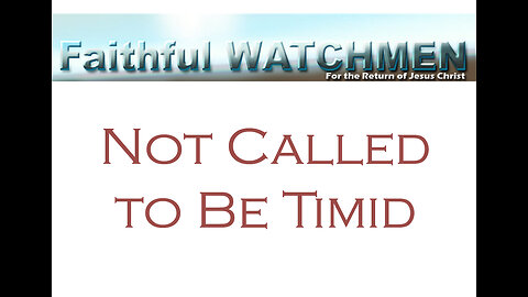 Faithful Watchmen Not Called to Be Timid, Live for God, Share the Gospel Before It's Too Late
