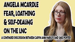 Angela McArdle: Fear, Loathing, and Self-Dealing on the LNC, discussion with Jake Porter