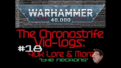 The Chronostrife Vid-Logs: 40k Lore & More #18 | "The Necrons" [LORE: Factions]