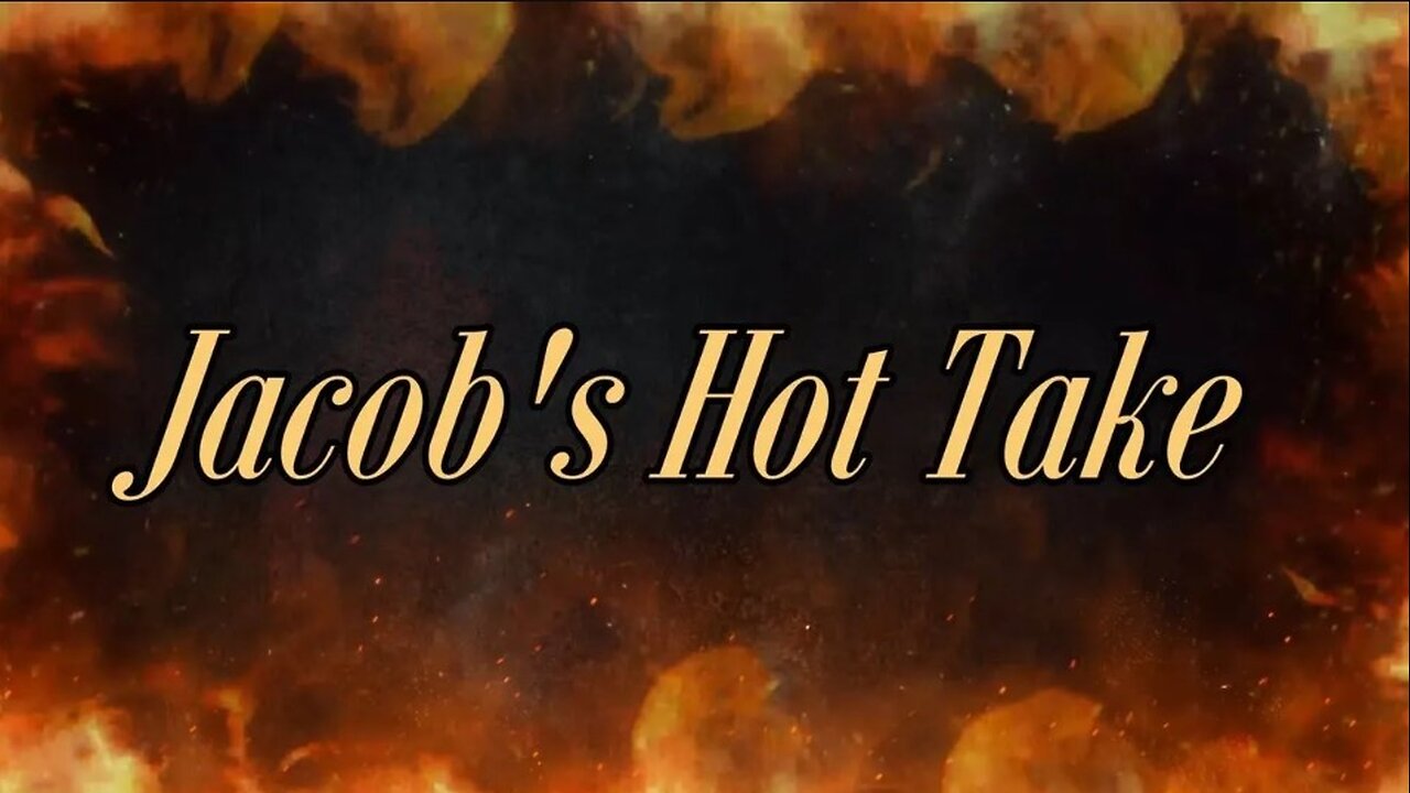 Jacob's Hot Take 257