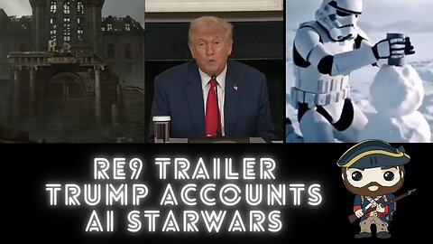 RE9 Trailer/Trump Accounts/ AI StarWars