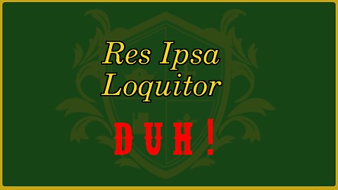 🟢 Res Ipsa Loquitor; "The Thing Speaks for Itself"; Painfully obvious, no evidence needed 🟢