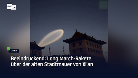Beeindruckend: Chinesische Long March-Rakete über der alten Stadtmauer von Xi'an
