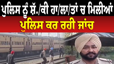 ਪੁਲਿਸ ਨੂੰ ਸ਼ੱ./ਕੀ ਹਾ/ਲਾ/ਤਾਂ ਚ ਮਿਲੀਆਂ ..., ਪੁਲਿਸ ਕਰ ਰਹੀ ਜਾਂਚ