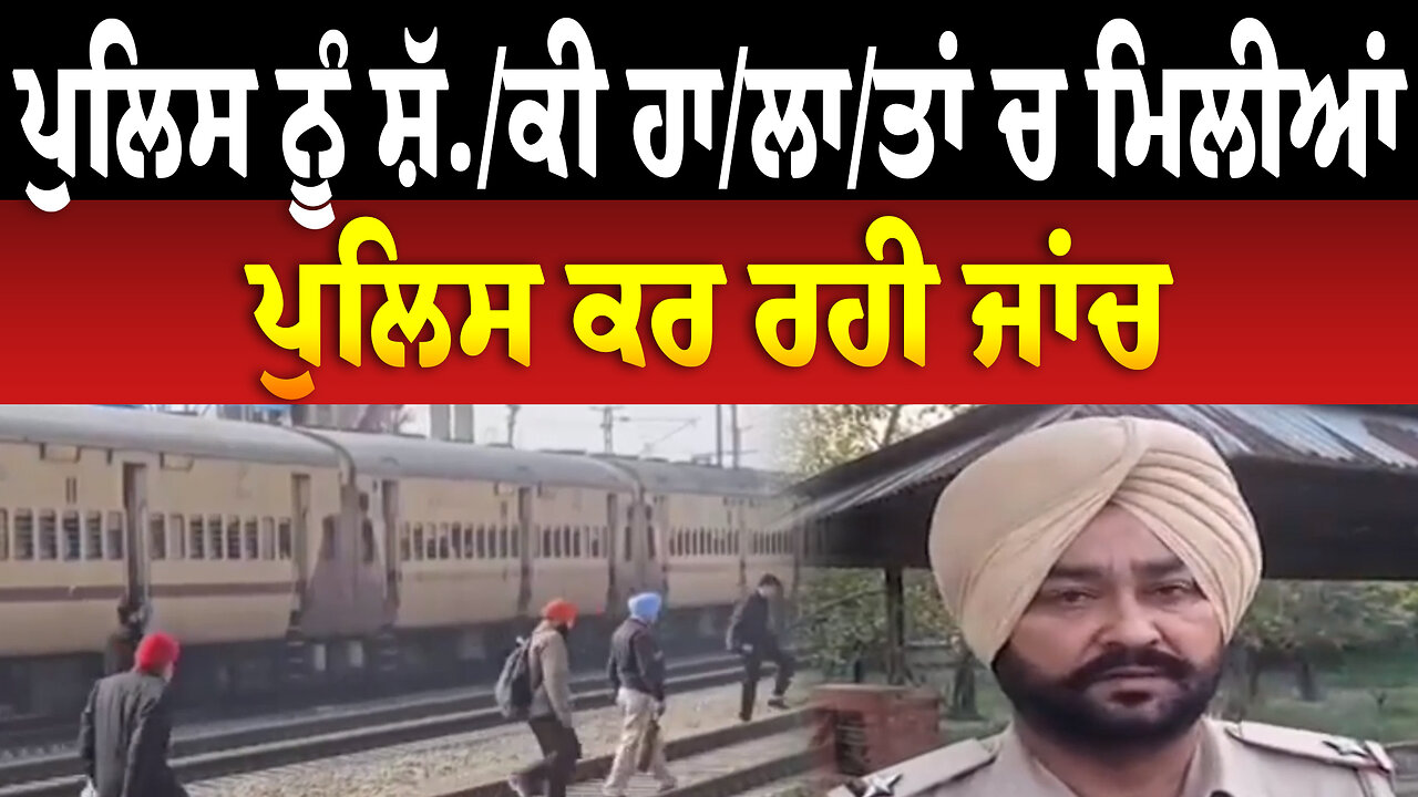 ਪੁਲਿਸ ਨੂੰ ਸ਼ੱ./ਕੀ ਹਾ/ਲਾ/ਤਾਂ ਚ ਮਿਲੀਆਂ ..., ਪੁਲਿਸ ਕਰ ਰਹੀ ਜਾਂਚ
