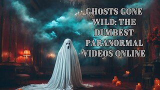 Ghosts Gone Wild The Dumbest Paranormal Videos Online.