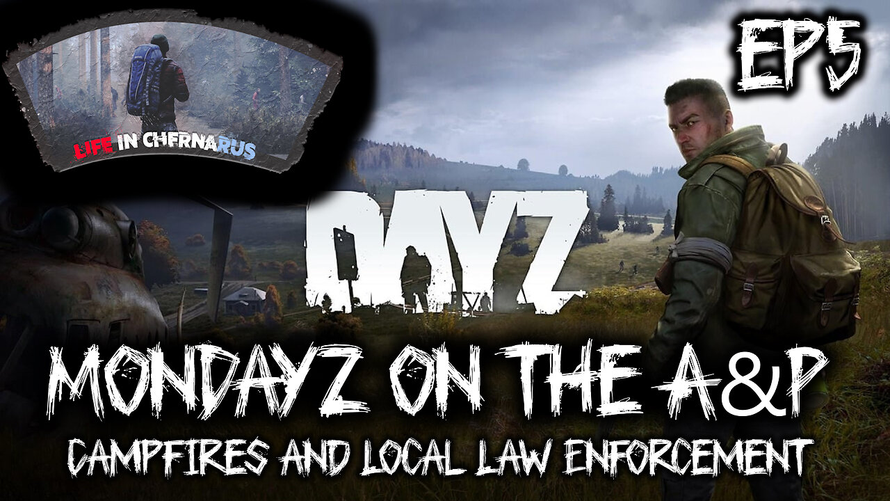 MonDayZ with The A&P - EP 5 Cops in the Woods - Campfires and Cops