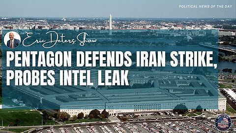 Pentagon Defends Iran Strike Probes Intel Leak | Eric Deters Show