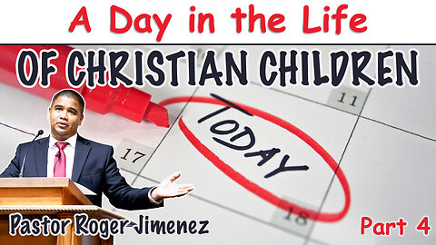 A Day in the Life of Christian Children (A Day in the Life - Part 4) | Pastor Roger Jimenez