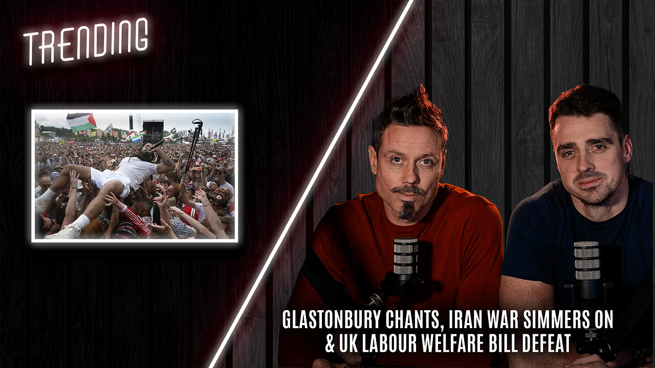 Glastonbury Chants, Iran War Simmers On & UK Labour Welfare Bill Defeat