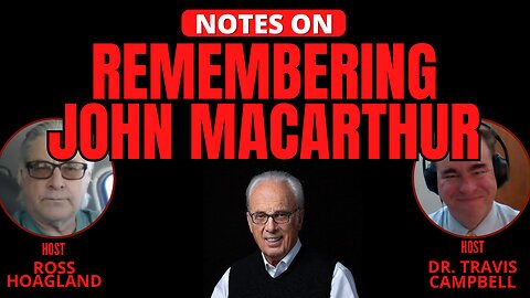 NOTES ON: REMEMBERING JOHN MACARTHUR