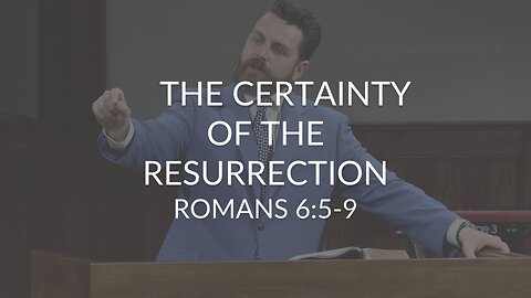 The Certainty of the Resurrection (Romans 6:5-9)