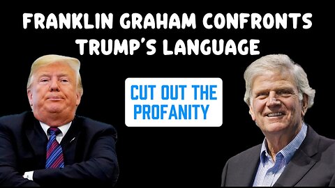 Franklin Graham Confronts Donald Trump's Foul and Disgusting Speech