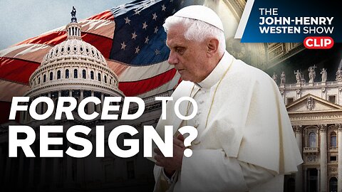 Was Pope Benedict XVI Forced Out? The Deep State’s Role