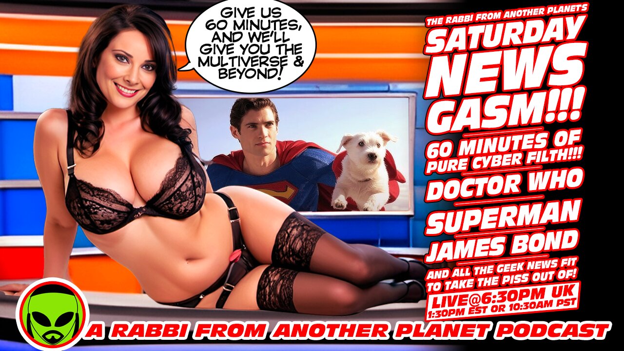 LIVE@6:30 Saturday Newsgasm!!! Doctor Who!!! Superman!!! James Bond!!!