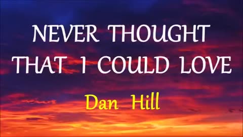 NEVER THOUGHT THAT I COULD LOVE - DAN HILL lyrics (HD)