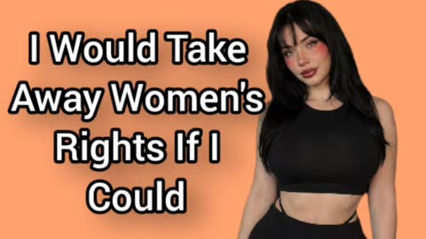 I Would Take Away Women's Rights