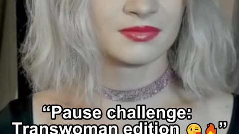 “Pause challenge: Transwoman edition 😘🔥”