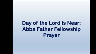 Day of the Lord is Near: Abba Father Fellowship Prayer
