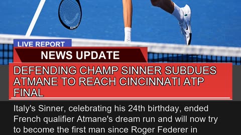 Defending Champ Sinner Subdues Atmane to Reach Cin