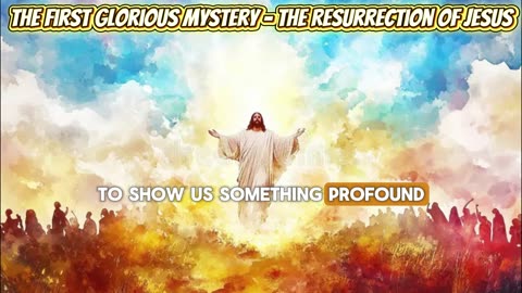 The First Glorious Mystery - The Resurrection of Jesus