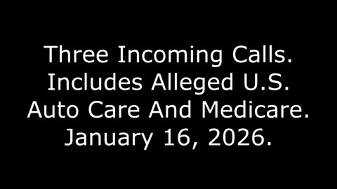 Three Incoming Calls: Includes Alleged U.S. Auto Care And Medicare, January 16, 2026