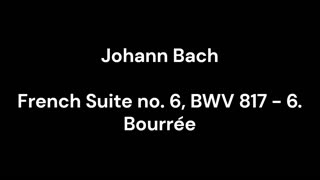 French Suite no. 6, BWV 817 - 6. Bourrée