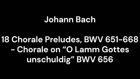 18 Chorale Preludes, BWV 651-668 - Chorale on “O Lamm Gottes unschuldig” BWV 656