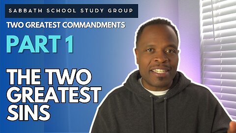 The Two Greatest Sins - Matthew 22 Sabbath School Study Group Lesson w/ Chris Bailey III