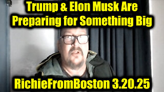 New RichieFromBoston 3.20.25 - Trump & Elon Musk Are Preparing For Something BIG